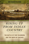 Rising Up from Indian Country: The Battle of Fort Dearborn and the Birth of Chicago - Paperback
