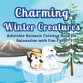 Charming Winter Creatures: Adorable Animals Coloring Book for Relaxation A Cozy Collection of Cute Creatures to Color and Unwind During the Winte - Paperback