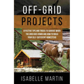 Off-Grid Projects: Effective Tips and Tricks to Survive When the Grid Goes Down and How to Build Your Self-Sufficient Homestead - Paperback