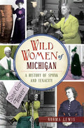 Wild Women of Michigan: A History of Spunk and Tenacity - Paperback