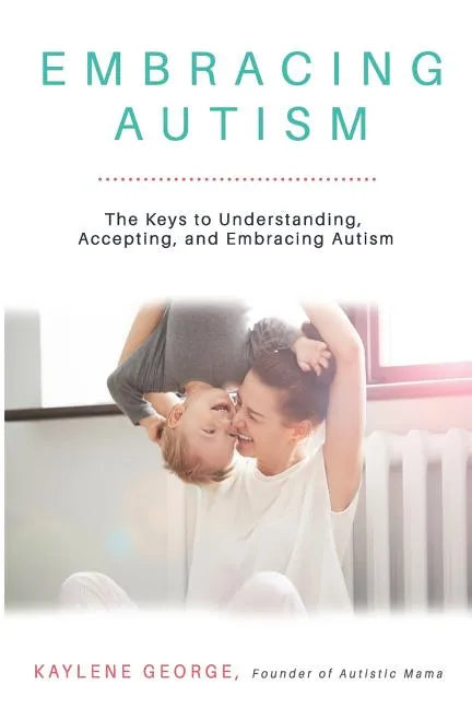 Embracing Autism: The Keys to Understanding, Accepting, and Embracing Autism - Paperback