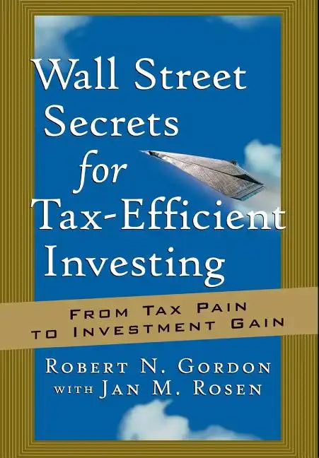 Wall Street Secrets for Tax-Efficient Investing: From Tax Pain to Investment Gain - Hardcover