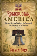 Rosicrucian America: How a Secret Society Influenced the Destiny of a Nation - Paperback