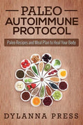 Paleo Autoimmune Protocol: Paleo Recipes and Meal Plan to Heal Your Body - Paperback