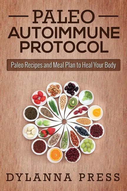 Paleo Autoimmune Protocol: Paleo Recipes and Meal Plan to Heal Your Body - Paperback
