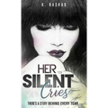 Her Silent Cries: There's A Story Behind Every Tear. - Hardcover