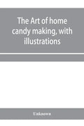The art of home candy making, with illustrations - Paperback