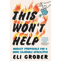 This Won't Help: Modest Proposals for a More Enjoyable Apocalypse - Hardcover