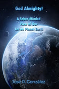God Almighty!: A Sober-Minded View of Our Lot on Planet Earth - Paperback
