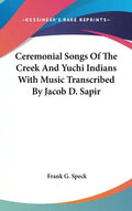 Ceremonial Songs Of The Creek And Yuchi Indians With Music Transcribed By Jacob D. Sapir - Hardcover