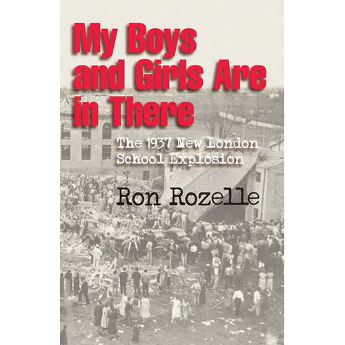 My Boys and Girls Are in There: The 1937 New London School Explosion - Paperback