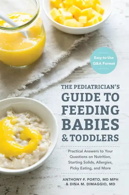 The Pediatrician's Guide to Feeding Babies and Toddlers: Practical Answers to Your Questions on Nutrition, Starting Solids, Allergies, Picky Eating, a - Paperback