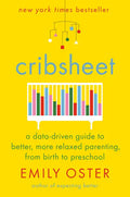 Cribsheet: A Data-Driven Guide to Better, More Relaxed Parenting, from Birth to Preschool - Hardcover