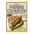 Perfect Panini Cookbook for Beginners and Dummies: 60+ Classic Recipes in a Panini Cookbook - Paperback