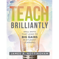 Teach Brilliantly: Small Shifts That Lead to Big Gains in Student Learning (the Big Book of Quick Tips Every K-12 Teacher Needs to Improve Student Lea - Paperback