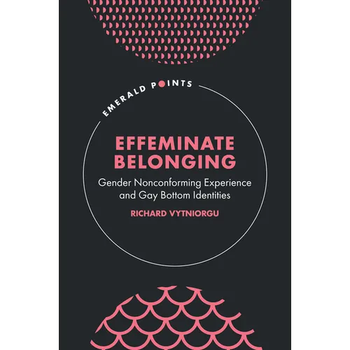 Effeminate Belonging: Gender Nonconforming Experience and Gay Bottom Identities - Hardcover