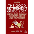 The Good Retirement Guide 2024: Everything You Need to Know about Health, Property, Investment, Leisure, Work, Pensions and Tax - Hardcover