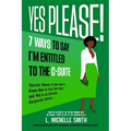 Yes Please! 7 Ways to Say I'm Entitled to the C-Suite - Paperback
