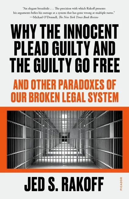 Why the Innocent Plead Guilty and the Guilty Go Free: And Other Paradoxes of Our Broken Legal System - Paperback