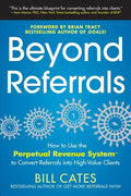 Beyond Referrals: How to Use the Perpetual Revenue System to Convert Referrals Into High-Value Clients - Paperback
