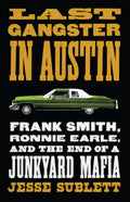Last Gangster in Austin: Frank Smith, Ronnie Earle, and the End of a Junkyard Mafia - Paperback