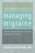 The Woman's Guide to Managing Migraine: Understanding the Hormone Connection to Find Hope and Wellness - Paperback