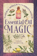 Essential Oil Magic: Natural Spells for the Green Witch - Hardcover