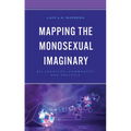 Mapping the Monosexual Imaginary: Bi+ Identity, Community, and Politics - Hardcover