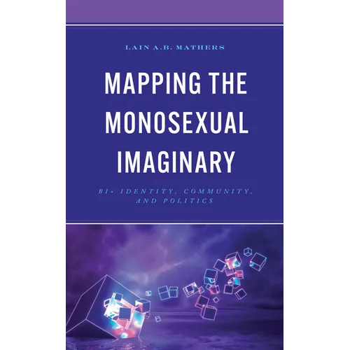 Mapping the Monosexual Imaginary: Bi+ Identity, Community, and Politics - Hardcover