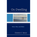 On Dwelling: Poetry, Place, and Politics - Hardcover