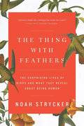 The Thing with Feathers: The Surprising Lives of Birds and What They Reveal about Being Human - Paperback
