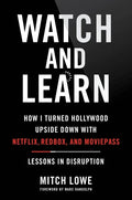 Watch and Learn: How I Turned Hollywood Upside Down with Netflix, Redbox, and Moviepass--Lessons in Disruption - Hardcover