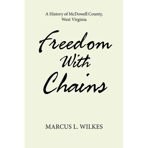 Freedom With Chains: A History of McDowell County, West Virginia - Paperback