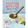 Mortar & Pestle: 65 Delicious Recipes for Sauces, Rubs, Marinades and More - Hardcover