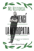 Mi Historia: Vencí la Neuropatía: Tu Puedes Recuperar tu Calidad de Vida - Paperback