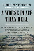 A Worse Place Than Hell: How the Civil War Battle of Fredericksburg Changed a Nation - Paperback