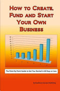 How to Create, Fund and Start Your Own Business - Paperback