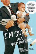I'm Sorry...Love, Your Husband: Honest, Hilarious Stories from a Father of Three Who Made All the Mistakes (and Made Up for Them) - Paperback