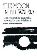 The Moon in the Water: Understanding Tanizaki, Kawabata, and Mishima - Paperback