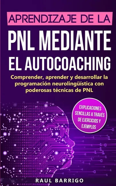 Aprendizaje de la PNL mediante el auto-coaching: Comprender, aprender y desarrollar la programación neurolingüística con poderosas técnicas de PNL (ex - Paperback