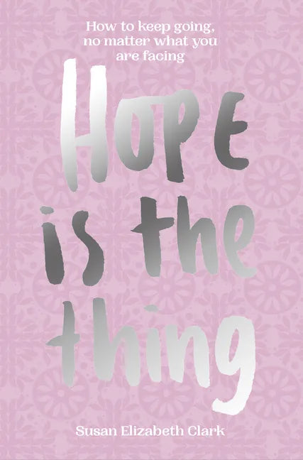 Hope... Is the Thing: How to Keep Going, No Matter What You Are Facing - Hardcover