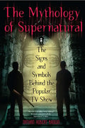The Mythology of Supernatural: The Signs and Symbols Behind the Popular TV Show - Paperback