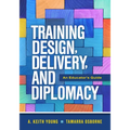 Training Design, Delivery, and Diplomacy: An Educator's Guide - Paperback