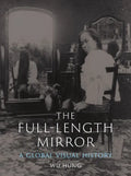 The Full-Length Mirror: A Global Visual History - Hardcover