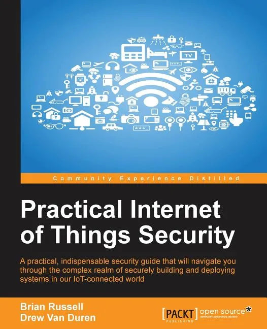 Practical Internet of Things Security: Beat IoT security threats by strengthening your security strategy and posture against IoT vulnerabilities - Paperback