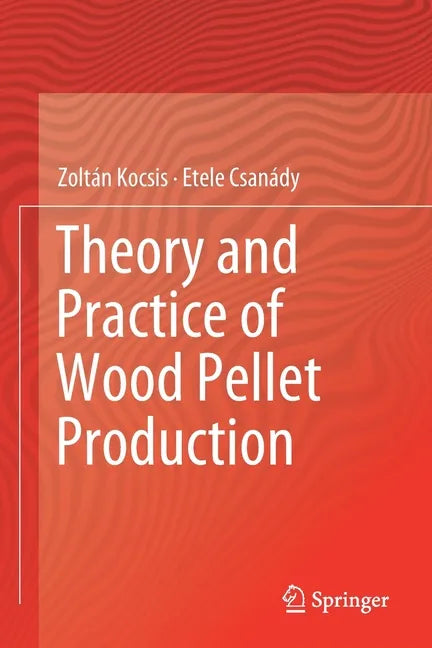 Theory and Practice of Wood Pellet Production - Paperback