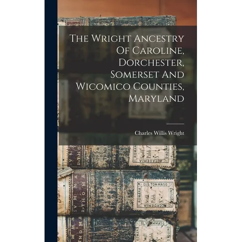 The Wright Ancestry Of Caroline, Dorchester, Somerset And Wicomico Counties, Maryland - Hardcover