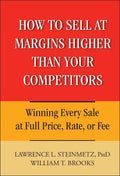 How to Sell at Margins Higher Than Your Competitors: Winning Every Sale at Full Price, Rate, or Fee - Hardcover