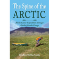 The Spine of the Arctic: A Solo Canoe Expedition through Alaska's Brooks Range - Paperback