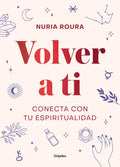 Volver a Ti. Conecta Con Tu Espiritualidad / Walk Your Way Back to Yourself. Connect with Your Spirituality - Hardcover